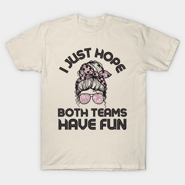 I just hope both teams have fun messy bun women T-Shirt by Teewyld